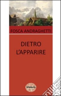 Dietro l'apparire libro di Andraghetti Fosca