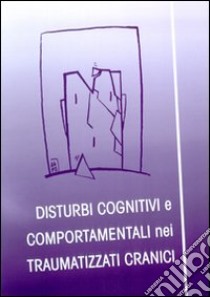 Disturbi cognitivi e comportamentali nei traumatizzati cranici libro di Di Franco Giuseppa; Verlicchi Angela; Giordano Pierluigi; Zanotti B. (cur.)