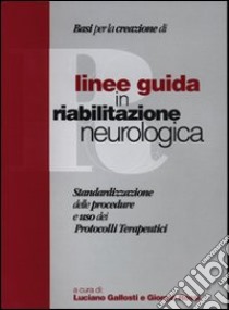 Linee guida in riabilitazione neurologica. Standardizzazione delle procedure e uso dei protocolli terapeutici libro di Gallosti L. (cur.); Rossi G. (cur.)