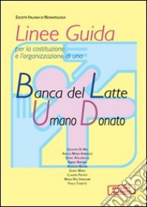 Linee guida per la costituzione e l'organizzazione di una Banca del Latte Umano donato libro di Società italiana di neonatologia (cur.)