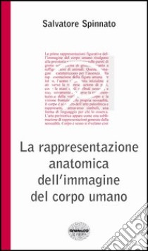 La rappresentazione anatomica dell'immagine del corpo umano. Ediz. illustrata libro di Spinnato Salvatore