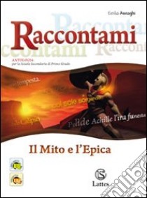 Raccontami. Il mito e l'epica. Per la Scuola media libro di Asnaghi Emilia, Gaviani Raffaella