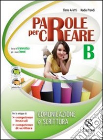 Parole per creare. Volume B. Per la Scuola media libro di Arietti Elena, Prandi Nadia