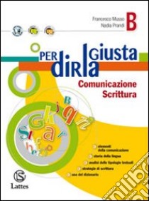 Per dirla giustia. Vol. B: Comunicazione scrittura. Per la Scuola media libro di Musso Francesco, Prandi Nadia