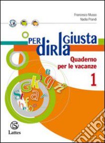 Per dirla giusta. Quaderno per le vacanze 1. Per la Scuola media libro di Musso Francesco, Prandi Nadia