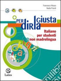 Per dirla giusta. Italiano per studenti non madrelingua libro di Musso Francesco, Prandi Nadia