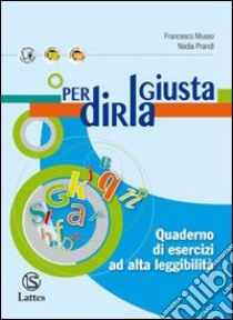 Per dirla giusta. Quaderno di esercizi ad alta leggibilità. Per la Scuola media libro di Musso Francesco, Prandi Nadia