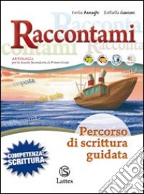 Raccontami... percorso di scrittura guidata. Per le Scuole superiori libro di Asnaghi Emilia, Gaviani Raffaella