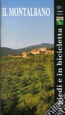 Il Montalbano a piedi e in bicicletta. Montalbano. Geologia, flora, fauna, storia, arte. Itinerari storico naturalistici libro di Soravia Angelo