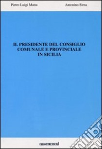 Il presidente del consiglio comunale e provinciale in Sicilia libro di Matta Pietro L.; Sirna Antonino