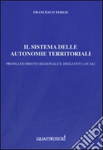 Il sistema delle autonomie territoriali. Profili di diritto regionale e degli enti locali libro di Teresi Francesco