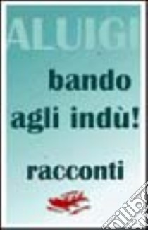 Bando agli indù! Racconti semiseri per notti di oscurantismo in tempi di erezioni anticipate libro di Aluigi Mario