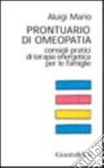 Prontuario di omeopatia. Consigli pratici di terapia energetica per le famiglie libro di Aluigi Mario C.