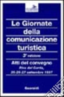 Le giornate della comunicazione turistica. Atti del Convegno (Riva del Garda, 25-27 settembre 1997) libro