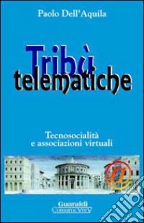 Tribù telematiche. Tecnosocialità e associazioni virtuali libro di Dell'Aquila Paolo