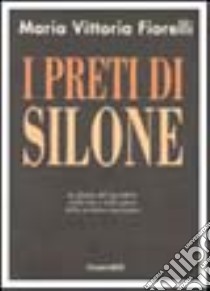 I preti di Silone. La figura del sacerdote nella vita e nelle opere dello scrittore marsicano libro di Fiorelli M. Vittoria