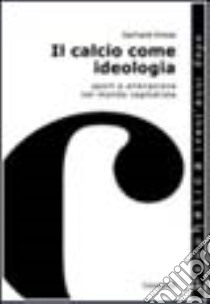 Il calcio come ideologia. Sport e alienazione nel mondo capitalista libro di Vinnai Gerhard