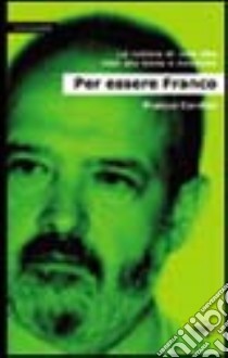 Per essere Franco. Le rabbie di uno che non sta bene a nessuno libro di Cardini Franco