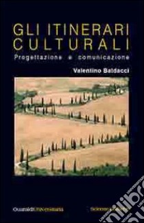 Gli itinerari culturali. Progettazione e comunicazione libro di Baldacci Valentino