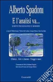 E l'analisi va... Scritti psicoanalitici e memorie libro di Spadoni Alberto; Bruno W. (cur.); Del Gobbo V. (cur.); Mereu G. (cur.)