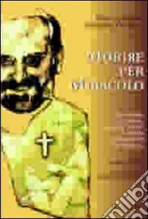 Morire per miracolo. Una storia di droga, carcere e Aids. E di una conversione autentica libro di Caccone Paolo; Dossetti Giuseppe