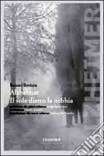Alzheimer. Il sole dietro la nebbia libro di Bottura Renato