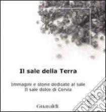 Il sale della terra. Immagini e storie dedicate al sale. Il sale dolce di Cervia libro di Guaraldi M. (cur.)