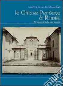 Le chiese perdute di Rimini. Tracce di fede nel tempo libro