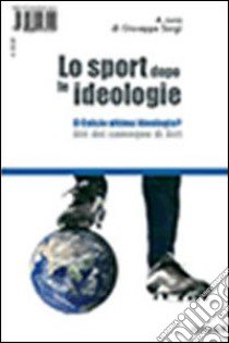 Lo sport dopo le ideologie. Il calcio come ideologia. Il calcio ultima ideologia? Atti del Convegno di Altri libro di Vinnai Gerhard; Sorgi G. (cur.)