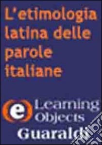 L'etimologia latina delle parole italiane. Viaggio nell'antica storia della nostra lingua. CD-ROM libro di Danese Roberto M.; Battistoni N. (cur.)