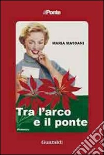 Tra l'arco e il ponte libro di Massani Maria