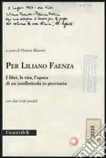 Per Liliano Faenza. I libri, la vita, l'opera di un intellettuale in provincia libro di Maroni O. (cur.)