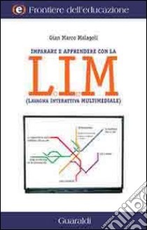 Insegnare e apprendere con la LIM (lavagna interattiva multimediale) libro di Malagoli Gian Marco