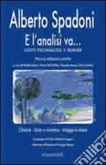 E l'analisi va... Scritti psicoanalitici e memorie libro di Spadoni Alberto; Bruno W. (cur.); Del Gobbo V. (cur.); Mereu G. (cur.)