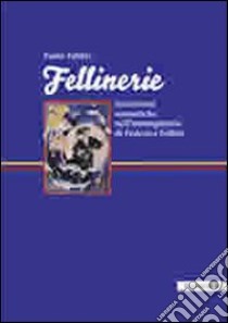 Fellinerie. Incursioni semiotiche nell'immaginario di Federico Fellini libro di Fabbri Paolo