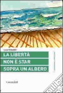 La libertà non è star sopra un albero libro di Casadio Luca