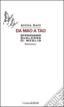 Da Mao a Tao. Speravamo qualcosa di meglio libro di Belli Attilio