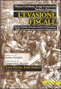 L'evasione fiscale. Reato penale, peccato contro la giustizia, male necessario per sostenere l'impresa? libro di Cicchetti Marco; Lorenzetti Luigi; Zamagni Stefano