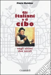 Gli italiani e il cibo negli ultimi due secoli libro di Meldini Piero