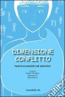 Dimensione conflitto. Tracce di ragazzi che scrivono libro di Dell'Agnola D. (cur.)