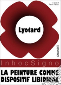 La peinture comme dispositif libidinal libro di Lyotard J. François; Fabbri P. (cur.)