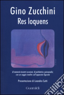 Res loquens. Di memorie, incontri, occasioni, di psichiatria e psicoanalisi libro di Zucchini Gino