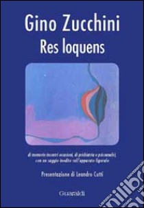 Res loquens di memorie incontri occasioni, di psichiatria e psicoanalisi, con un saggio inedito sull'apparato figurale libro di Zucchini Gino