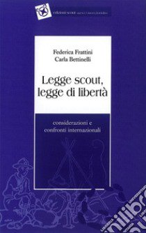 Legge scout, legge di libertà libro di Frattini Federica; Bettinelli Carla; Fondazione ed ente educativo monsignor Andrea Ghetti-Baden (cur.)