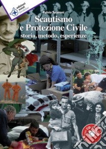 Scautismo e protezione civile. Storia, metodo, esperienze. Con CD libro di Toseroni Fulvio; Fondazione ed ente educativo monsignor Andrea Ghetti-Baden (cur.)