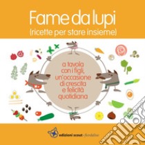 Fame da lupi. Ricette per stare insieme. Ediz. a spirale libro di Caleari Giorgia; Gresele Annarita; Miniutti Benedetta