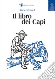 Il libro dei capi libro di Baden-Powell Robert; Sica M. (cur.)