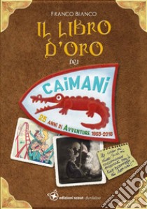 Il libro d'oro dei Caimani. 25 anni di avventure 1993-2018 libro di Bianco Franco