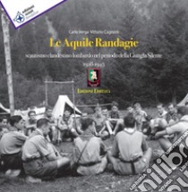 Le aquile randagie. Scautismo clandestino lombardo nel periodo della giungla silente 1928-1945 libro di Verga Carlo; Cagnoni Vittorio