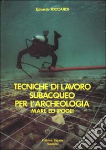 Tecniche di lavoro subacqueo per l'archeologia. Mare ed ipogei libro di Riccardi Edoardo